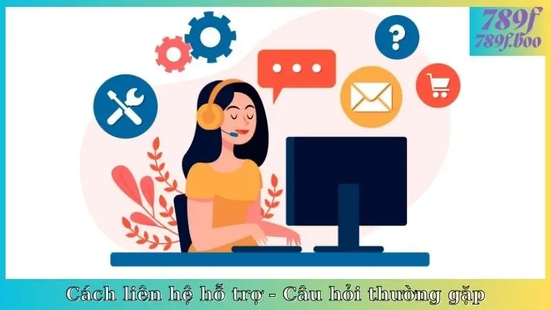 Cách liên hệ hỗ trợ - Câu hỏi thường gặp