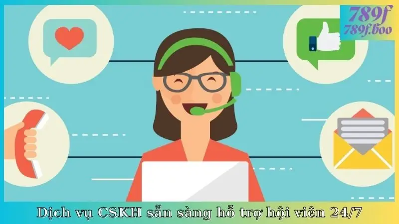 Dịch vụ CSKH sẵn sàng hỗ trợ hội viên 24/7