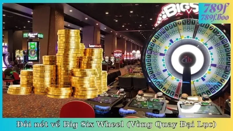 Đôi nét về Big Six Wheel (Vòng Quay Đại Lục)