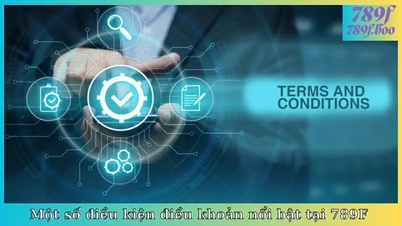 Một số điều kiện điều khoản nổi bật tại 789F